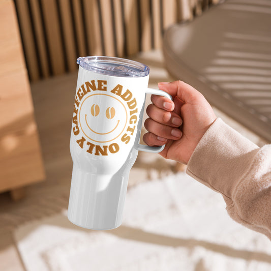 "Caffeine Addicts Only" Travel mug with a handle